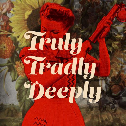 Truly Tradly Deeply   ‎‎  ‎ ‎ ‎‎ ‎  ‎      ‎ 6-Part podcast series by Annie Kelly & Megan Kelly