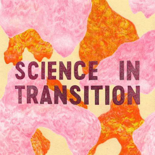 Science In Transition ‎ ‎‎ ‎ ‎ ‎6-part podcast series by Liv Agar & Spencer Barrows