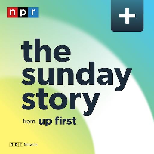 “The Sunday Story” from Up First is where storytelling meets the issues of the day.