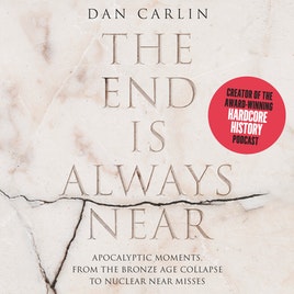 image for The End Is Always Near: Apocalyptic Moments, from the Bronze Age Collapse to Nuclear Near Misses