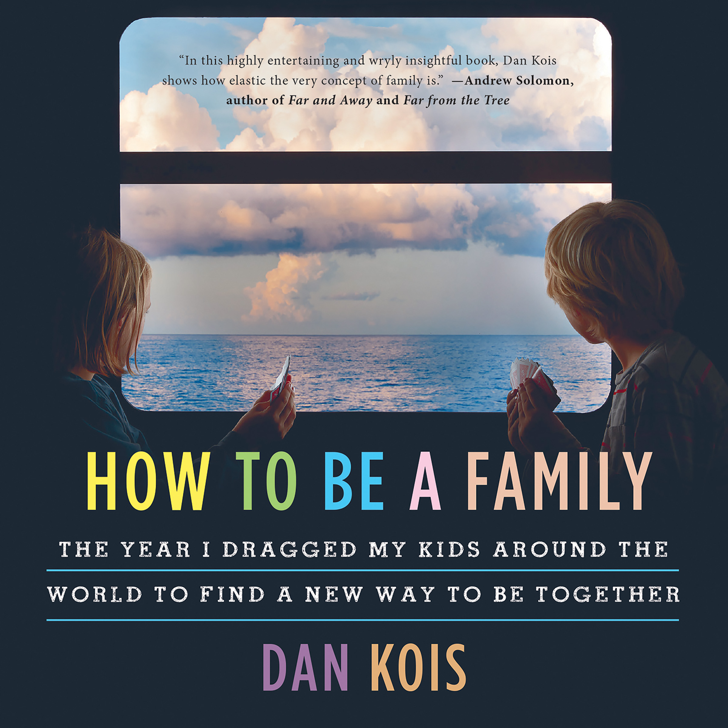 image for How to Be a Family: The Year I Dragged My Kids Around the World to Find a New Way to Be Together